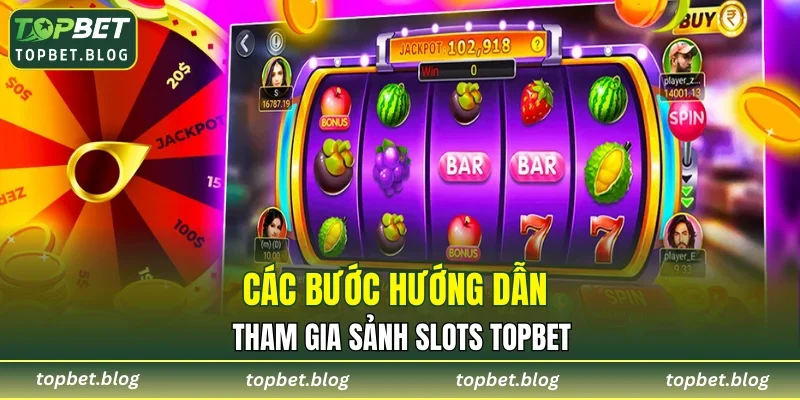 Các bước hướng dẫn tham gia sảnh Slots TOPBET