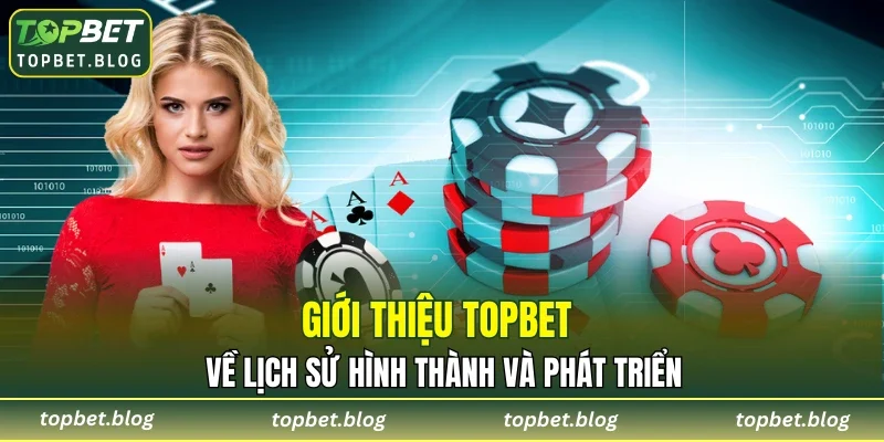 Giới thiệu TOPBET về lịch sử hình thành và phát triển