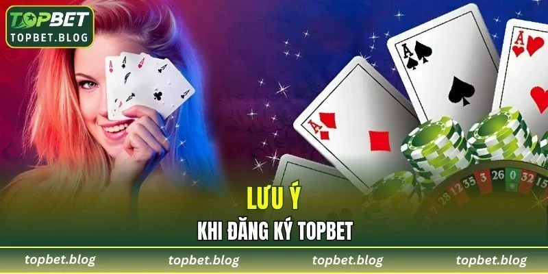 Lưu ý quan trọng cần nhớ khi đăng ký TOPBET