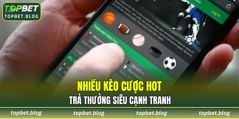 Nhiều kèo cược hot, trả thưởng siêu cạnh tranh