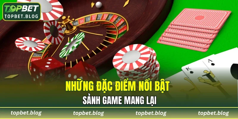 Những đặc điểm nổi bật sảnh game mang lại