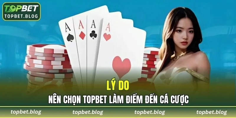Tại sao nên chọn TOPBET làm điểm đến cá cược đầu tiên?