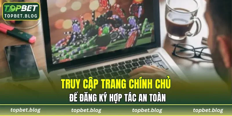 Truy cập trang chính chủ để đăng ký hợp tác an toàn